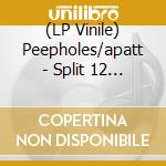 (LP Vinile) Peepholes/apatt - Split 12 Inch Series vinile