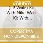 (LP Vinile) Kit With Mike Watt - Kit With Mike Watt vinile