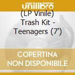 (LP Vinile) Trash Kit - Teenagers (7')