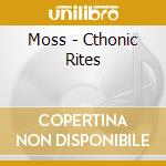 Moss - Cthonic Rites cd musicale di MOSS