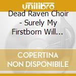 Dead Raven Choir - Surely My Firstborn Will Be Blind cd musicale di DEAD RAVEN CHOIR