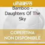 Bamboo - Daughters Of The Sky cd musicale di Bamboo