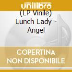 (LP Vinile) Lunch Lady - Angel lp vinile