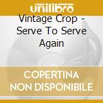 Vintage Crop - Serve To Serve Again cd musicale