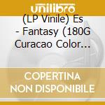 (LP Vinile) Es - Fantasy (180G Curacao Color Vinyl) vinile