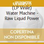 (LP Vinile) Water Machine - Raw Liquid Power lp vinile
