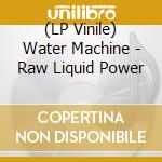(LP Vinile) Water Machine - Raw Liquid Power vinile