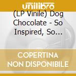 (LP Vinile) Dog Chocolate - So Inspired, So Done In vinile