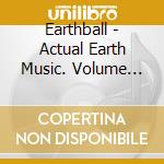 Earthball - Actual Earth Music. Volume 3&4 cd