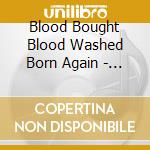 Blood Bought Blood Washed Born Again - Blood Bought Blood Washed Born Again cd