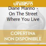 Diane Marino - On The Street Where You Live cd musicale di Diane Marino