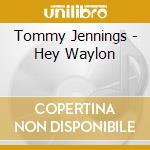 Tommy Jennings - Hey Waylon cd musicale di Tommy Jennings