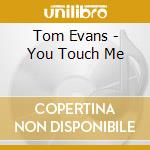 Tom Evans - You Touch Me cd musicale di Tom Evans