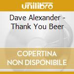 Dave Alexander - Thank You Beer cd