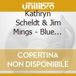 Kathryn Scheldt & Jim Mings - Blue Jazz Country cd musicale di Kathryn Scheldt & Jim Mings