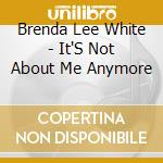 Brenda Lee White - It'S Not About Me Anymore