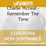 Charlie Mcneal - Remember The Time cd musicale di Charlie Mcneal