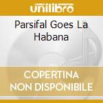 Parsifal Goes La Habana cd
