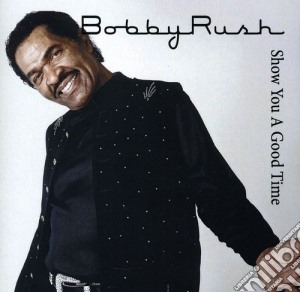 Bobby Rush - Show You A Good Time cd musicale di Bobby Rush