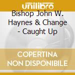 Bishop John W. Haynes & Change - Caught Up cd