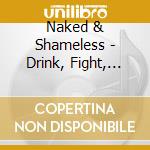 Naked & Shameless - Drink, Fight, Fuck cd