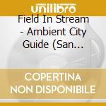 Field In Stream - Ambient City Guide (San Francisco Edition) cd
