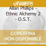 Allan Phillips - Ethnic Alchemy 2 - O.S.T. cd