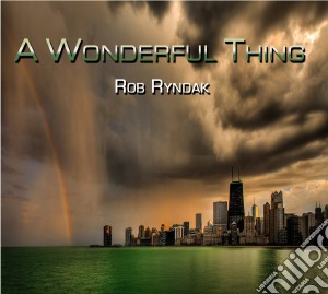 Rob Ryndak -A Wonderful Thing cd musicale di Rob Ryndak