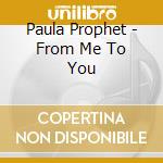 Paula Prophet - From Me To You cd musicale di Paula Prophet