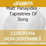 Matt Panayides - Tapestries Of Song cd musicale di Matt Panayides