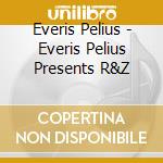 Everis Pelius - Everis Pelius Presents R&Z cd