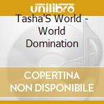 Tasha'S World - World Domination cd musicale di Tasha'S World