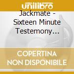 Jackmate - Sixteen Minute Testemony (12') cd