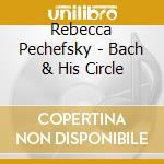 Rebecca Pechefsky - Bach & His Circle cd