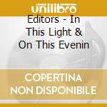 Editors - In This Light & On This Evenin cd musicale di Editors
