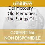 Del Mccoury - Old Memories: The Songs Of Bill Monroe cd musicale di Del Mccoury