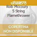 Rob Mccoury - 5 String Flamethrower cd musicale di Rob Mccoury