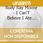 Rudy Ray Moore - I Can'T Believe I Ate The Whole Thing cd