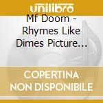 Mf Doom - Rhymes Like Dimes Picture Disc cd musicale di Mf Doom