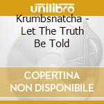 Krumbsnatcha - Let The Truth Be Told cd musicale