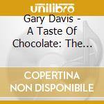 Gary Davis - A Taste Of Chocolate: The Very Best Of cd musicale di Gary Davis
