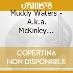Muddy Waters - A.k.a. McKinley Morganfield cd musicale di Muddy Waters