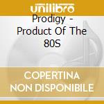 Prodigy - Product Of The 80S cd musicale di Prodigy
