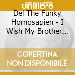 Del The Funky Homosapien - I Wish My Brother George Was Here cd
