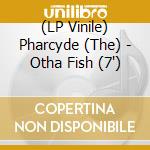 (LP Vinile) Pharcyde (The) - Otha Fish (7') vinile