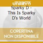Sparky D - This Is Sparky D's World cd