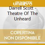 Darrell Scott - Theatre Of The Unheard cd musicale di SCOTT DARRELL