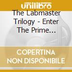The Labmaster Trilogy - Enter The Prime Optimus cd musicale di The Labmaster Trilogy
