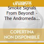 Smoke Signals From Beyond! - The Andromeda Transmission cd