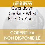 Gwendolyn Cooks - What Else Do You Want? cd musicale di Gwendolyn Cooks